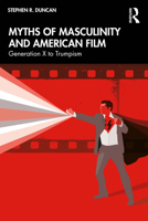 Myths of Masculinity and American Film: From Generation X to Trumpism 1032970677 Book Cover