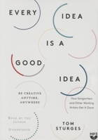 Every Idea Is a Good Idea: Be Creative Anytime, Anywhere 1469061317 Book Cover