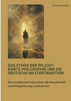 Das Ethos der Pflicht: Kants Philosophie und die deutsche Militärtradition: Die moralischen Imperative, die Gesellschaft und Kriegsführung veränderten (German Edition) 3384414241 Book Cover