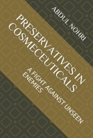 PRESERVATIVES IN COSMECEUTICALS: A FIGHT AGAINST UNSEEN ENEMIES null Book Cover