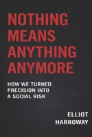 Nothing Means Anything Anymore: How We Turned Precision Into a Social Risk B0GJJ711TJ Book Cover