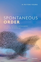 Spontaneous Order: How Norms, Institutions, and Innovations Emerge from the Bottom Up B0DKX5YT1L Book Cover