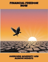 Financial Freedom Now: Overcome Adversity And Achieve Results B0FR29GL7W Book Cover