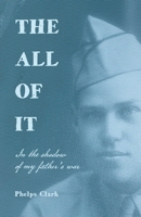 The All of It: In the shadow of my father's war 1087928206 Book Cover