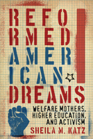 Reformed American Dreams: Welfare Mothers, Higher Education, and Activism 0813594340 Book Cover
