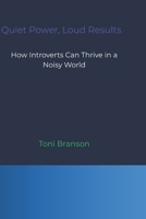 Quiet Power, Loud Results: How Introverts Can Thrive in a Noisy World B0FF4XZX8W Book Cover