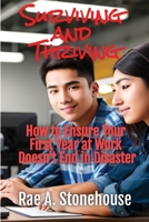 Surviving and Thriving: How to Ensure Your First Year at Work Doesn't End in Disaster 1998813347 Book Cover