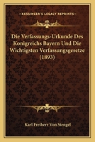 Die Verfassungs-Urkunde Des K Nigreichs Bayern Und Die Wichtigsten Verfassungsgesetze 1161134611 Book Cover