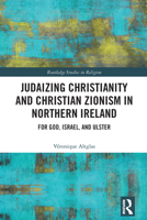 Judaizing Christianity and Christian Zionism in Northern Ireland: For God, Israel, and Ulster 1041002793 Book Cover