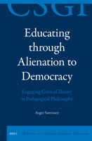 Educating Through Alienation to Democracy: Engaging Critical Theory in Pedagogical Philosophy : Engaging Critical Theory in Pedagogical Philosophy 9004757880 Book Cover