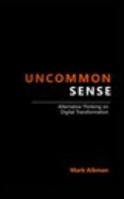 Uncommon Sense: Alternative Thinking on Digital Transformation 1715583507 Book Cover