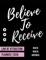 Believe To Receive (Law Of attraction Planner 2020): Guided Manifestation Journal | Daily, Weekly, Monthly Year Diary With Vision Boards| Pampering Gifts For Women 1674286325 Book Cover