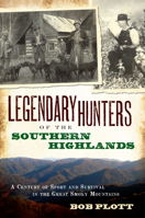 Legendary Hunters of the Southern Highlands: A Century of Sport and Survival in the Great Smoky Mountains 1596297034 Book Cover