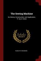 The Sewing Machine: Its History, Construction, and Application, Tr. by U. Green 137554036X Book Cover