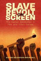 Slave Revolt on Screen : The Haitian Revolution in Film and Video Games 1496833112 Book Cover