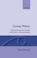 Living Water: Vodka and Russian Society on the Eve of Emancipation 0198222866 Book Cover