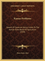 Kansas Problems: Speech Of Governor Henry J. Allen To The Kansas State Board Of Agriculture. Industrial Justice Through The Law Creating The Kansas Court Of Industrial Relations... 1169442226 Book Cover