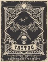 Tattoo Style - Coloring Book For Adults: Over 200 Coloring Pages for Adults Relaxation with Modern Tattoo Designs Theme with Sugar Skulls, Guns, ... and More!...| Adult to Get Stress Relieving B091JVXRV3 Book Cover