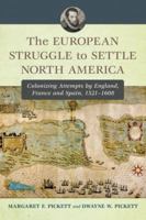 The European Struggle to Settle North America: Colonizing Attempts by England, France and Spain, 1521-1608 0786459328 Book Cover