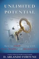 Unlimited Potential: How to Stop Living with Fear, Doubt, and Uncertainty 154034746X Book Cover