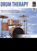 Drum Therapy: Healing with the Drumset: A Powerful Resource for Drum Teachers and Therapists of Students with Disabilities, Book & CD 0739069837 Book Cover