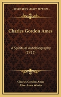 Charles Gordon Ames: A Spiritual Autobiography 1436802768 Book Cover