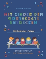 Mit Kindern Den Wortschatz Entdecken. 300 Deutsches - Telugu Grundvokabular für Kinder & Anfänger: Mein großes buntes Vorschulbuch | Kindergarten ab ... Essen, Farben, Konzentration B0978TNJ4X Book Cover