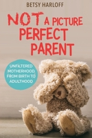 Not a Picture Perfect Parent: Unfiltered Motherhood from Birth to Adulthood 1734891599 Book Cover
