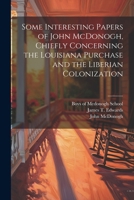 Some Interesting Papers of John McDonogh, Chiefly Concerning the Louisiana Purchase and the Liberian Colonization 1022682911 Book Cover