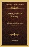 Cosmo, Duke Of Tuscany: A Tragedy In Five Acts 1247301753 Book Cover