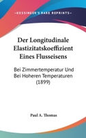 Der Longitudinale Elastizitatskoeffizient Eines Flusseisens: Bei Zimmertemperatur Und Bei Hoheren Temperaturen (1899) 1160438870 Book Cover