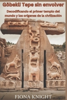Göbekli Tepe sin envolver: Decodificando el primer templo del mundo y los orígenes de la civilización (Spanish Edition) B0F1KKN3DY Book Cover
