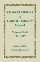 Chancery Books of Carroll County, Maryland, Volumes 21-40, 1873-1889 1585494038 Book Cover