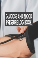 Glucose And Blood Pressure Log Book: Glucose And Blood Pressure Log Book, Log Book For Blood Pressure. 120 Story Paper Pages. 6 in x 9 in Cover. 1706387695 Book Cover