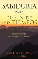 Sabiduria Para El Fin de Los Tiempos: Un Comentario del Libro de Proverbios 1622454308 Book Cover