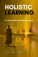 HOLISTIC LEARNING: THE KUKAI METHOD FOR EDIFIED EDUCATION 1917916280 Book Cover