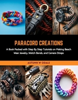 Paracord Creations: A Book Packed with Step By Step Tutorials on Making Beach Wear Jewelry, Watch Bands, and Camera Straps B0CRKNBRL1 Book Cover