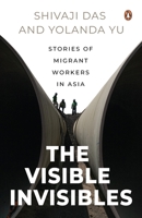 The Visible Invisibles: Stories of Migrant Workers in Asia 9815017780 Book Cover