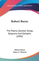 Robert Burns: The Poems, Epistles Songs, Epigrams And Epitaphs 1165800756 Book Cover