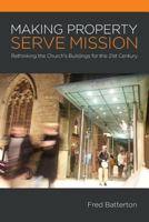 Making Property Serve Mission: Re-Thinking the Church's Buildings for the 21st Century 0995387508 Book Cover