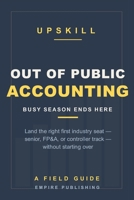 Out of Public Accounting: Land Your First Industry Job and Take Back Your Life - A Field Guide for Big 4 and Mid-Tier Accountants B0H9CDLW2K Book Cover