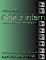 Akte X Intern - Das unautorisierte Kompendium, Band Eins: Staffel 1 bis 4: Alle Episoden, alle Fakten, alle Hintergründe 3831125244 Book Cover