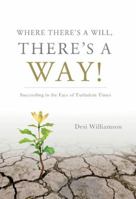 Where There's a Will, There's a Way: Succeeding in the Face of Turbulent Times 098219501X Book Cover