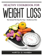 Healthy Cookbook For Weight Loss: The Instant Pot Step-By-Step + Mediterran Diet 1804388327 Book Cover