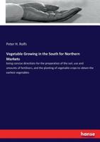 Vegetable Growing in the South for Northern Markets: being concise directions for the preparation of the soil, use and amounts of fertilizers, and the ... crops to obtain the earliest vegetables 3337286941 Book Cover