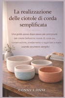 LA REALIZZAZIONE DELLE CIOTOLE DI CORDA SEMPLIFICATA: Una guida passo dopo passo per principianti per creare bellissime ciotole di corda per ... usando strumenti semplice (Italian Edition) B0GH7XWBCM Book Cover