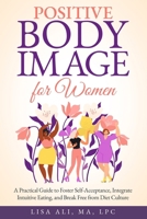 Positive Body Image for Women: A Practical Guide to Foster Self Acceptance, Integrate Intuitive Eating and Break Free from Diet Culture B0DW3YVQRM Book Cover