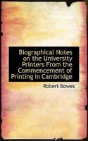 Biographical Notes on the University Printers From the Commencement of Printing in Cambridge to the Present Time 3337254926 Book Cover