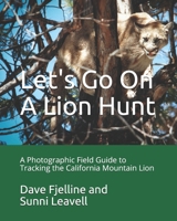 Let's Go On A Lion Hunt: A Photographic Field Guide on Tracking the California Mountain Lion B08WVCFLNT Book Cover