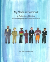 My Name is Desmond: A Collection of Stories about People who Share my Name 1948659026 Book Cover